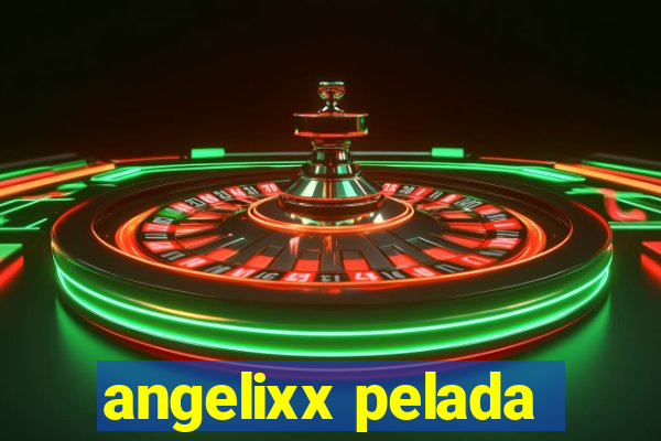 angelixx pelada